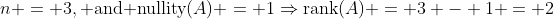 n = 3,\text{ and nullity}(A) = 1\Rightarrow\text{rank}(A) = 3 - 1 = 2