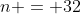 n = 32