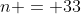 n = 33