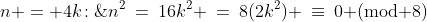 n = 4k\!:\;\;n^2\:=\:16k^2 \:=\:8(2k^2) \:\equiv\:0\text{ (mod 8)}