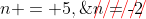 n = 5,\;{\color{red}\rlap{//////}}n=\text{-}2