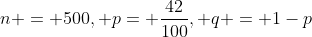 n = 500, p= \frac{42}{100}, q = 1-p