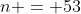 n = 53