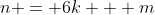 n = 6k + m