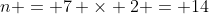 n = 7 \times 2 = 14