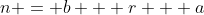 n = b + r + a