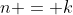 n = k
