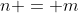 n = m