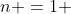 n =1 