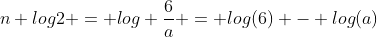 n log2 = log \frac{6}{a} = log(6) - log(a)