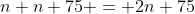 n+n+75 = 2n+75