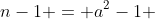 n-1 = a^2-1 