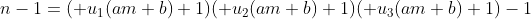 n-1=( u_1(am+b)+1)( u_2(am+b)+1)( u_3(am+b)+1)-1