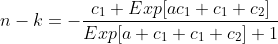 n-k=-\frac{c_1 Exp[ac_1+c_1 c_2]}{Exp[a c_1+c_1 c_2]+1}