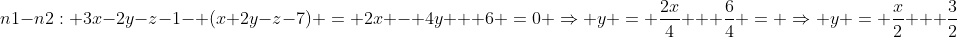 n1-n2: 3x-2y-z-1- (x+2y-z-7) = 2x - 4y + 6 =0 \Rightarrow y = \frac{2x}{4} + \frac64 = \Rightarrow y = \frac{x}2 + \frac32