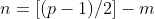 n=[(p-1)/2]-m