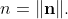 n=\|\mathbf{n}\|.