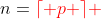n=\color{red}\lceil p \color{red}\rceil 