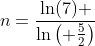 n=\frac{\ln(7) }{\ln\left( \frac{5}{2}\right)}