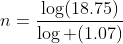 n=\frac{\log(18.75)}{\log (1.07)}