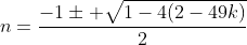 n=\frac{-1\pm \sqrt{1-4(2-49k)}}{2}
