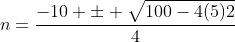 n=\frac{-10 \pm \sqrt{100-4(5)2}}{4}