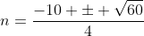 n=\frac{-10 \pm \sqrt{60}}{4}