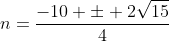 n=\frac{-10 \pm 2\sqrt{15}}{4}