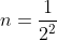 n=\frac{1}{2^2}