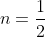n=\frac12;