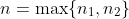 n=\max\{n_1,n_2\}