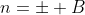n=\pm B