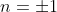n=\pm1