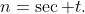 n=\sec t.