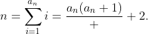n=\sum\limits_{i=1}^{a_{n}}i=\frac{a_{n}(a_{n}+1)}  {2}.