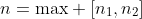 n=\text{max} [n_{1},n_{2}]