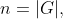 n=|G|,