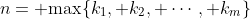 n= \text{max}\{k_1, k_2, \cdots, k_m\}