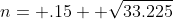 n= .15+ \sqrt{33.225}