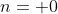 n= 0