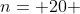 n= 20 
