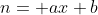 n= ax+b