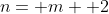 n= m +2