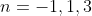 n=-1,1,3