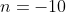 n=-10