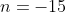 n=-15