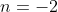 n=-2