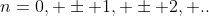 n=0, \pm 1, \pm 2, ..