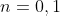 n=0,1