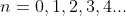 n=0,1,2,3,4...